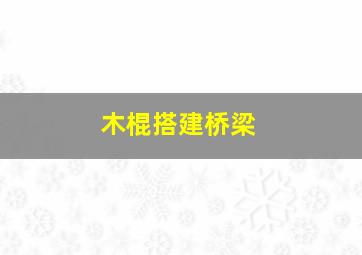 木棍搭建桥梁