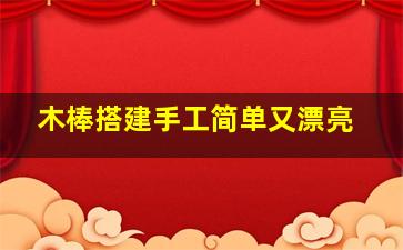 木棒搭建手工简单又漂亮