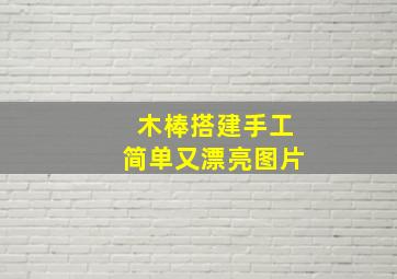 木棒搭建手工简单又漂亮图片