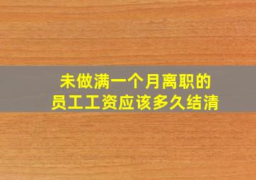 未做满一个月离职的员工工资应该多久结清