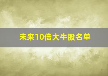 未来10倍大牛股名单