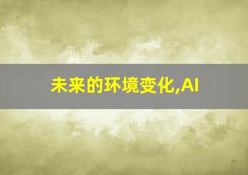 未来的环境变化,AI