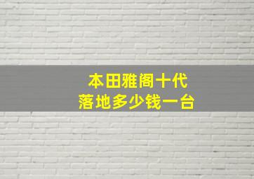 本田雅阁十代落地多少钱一台