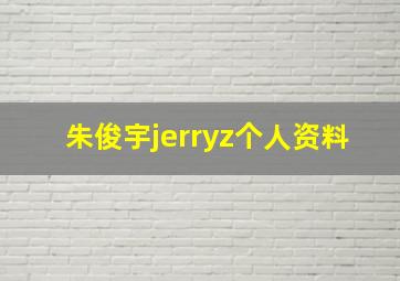 朱俊宇jerryz个人资料