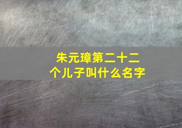 朱元璋第二十二个儿子叫什么名字