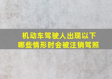 机动车驾驶人出现以下哪些情形时会被注销驾照