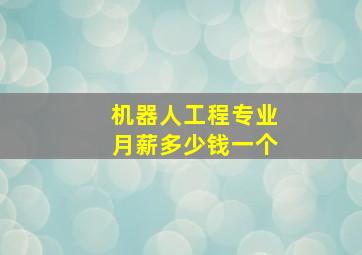 机器人工程专业月薪多少钱一个