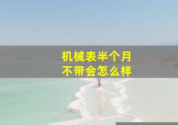 机械表半个月不带会怎么样