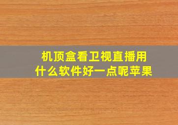 机顶盒看卫视直播用什么软件好一点呢苹果