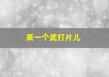 来一个武打片儿