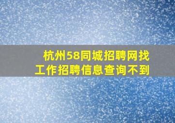 杭州58同城招聘网找工作招聘信息查询不到