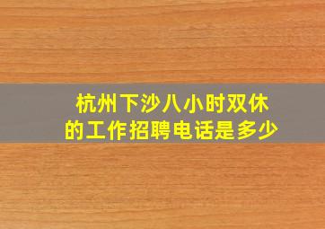 杭州下沙八小时双休的工作招聘电话是多少