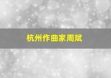 杭州作曲家周斌