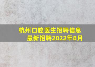 杭州口腔医生招聘信息最新招聘2022年8月