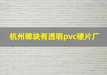 杭州哪块有透明pvc硬片厂