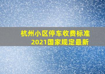 杭州小区停车收费标准2021国家规定最新