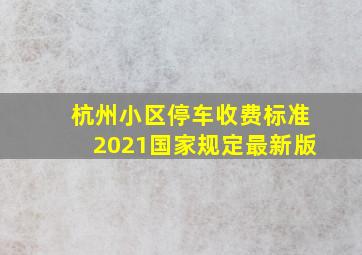 杭州小区停车收费标准2021国家规定最新版