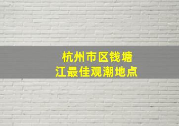 杭州市区钱塘江最佳观潮地点