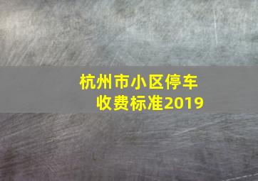 杭州市小区停车收费标准2019