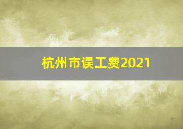 杭州市误工费2021