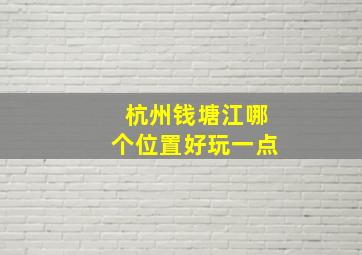 杭州钱塘江哪个位置好玩一点