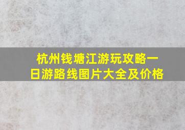 杭州钱塘江游玩攻略一日游路线图片大全及价格