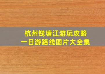 杭州钱塘江游玩攻略一日游路线图片大全集