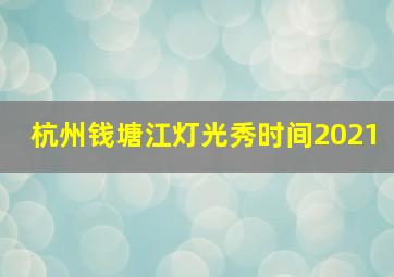 杭州钱塘江灯光秀时间2021