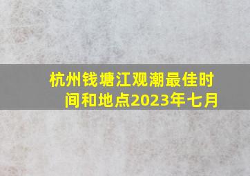 杭州钱塘江观潮最佳时间和地点2023年七月