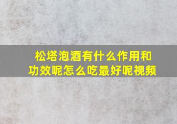 松塔泡酒有什么作用和功效呢怎么吃最好呢视频