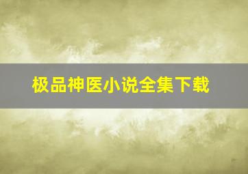 极品神医小说全集下载