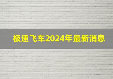 极速飞车2024年最新消息