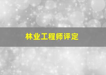 林业工程师评定