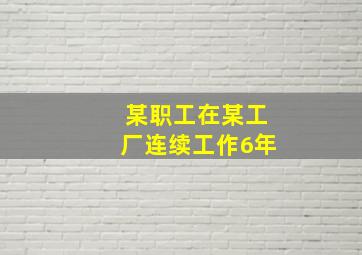 某职工在某工厂连续工作6年