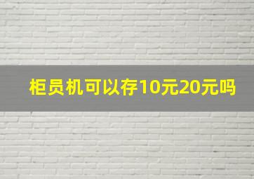 柜员机可以存10元20元吗