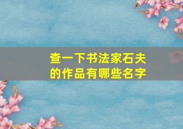 查一下书法家石夫的作品有哪些名字