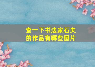 查一下书法家石夫的作品有哪些图片