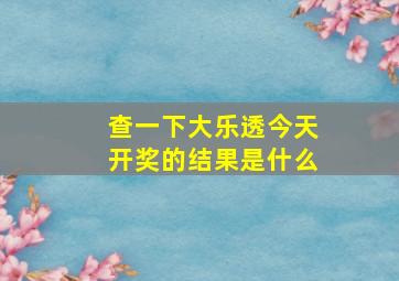 查一下大乐透今天开奖的结果是什么