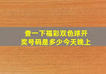 查一下福彩双色球开奖号码是多少今天晚上