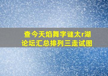 查今天焰舞字谜太r湖论坛汇总排列三走试图