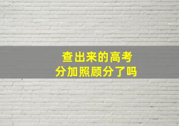 查出来的高考分加照顾分了吗