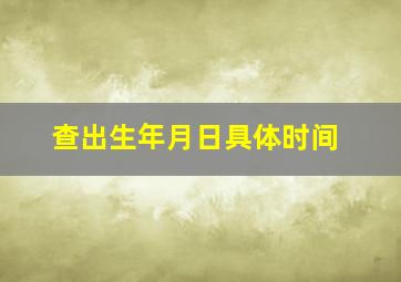 查出生年月日具体时间