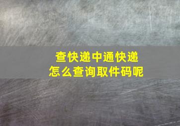 查快递中通快递怎么查询取件码呢