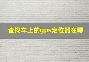 查找车上的gps定位器在哪