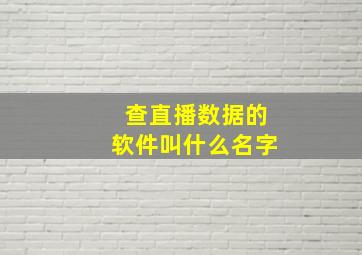 查直播数据的软件叫什么名字