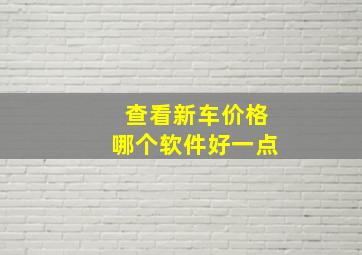 查看新车价格哪个软件好一点