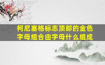 柯尼塞格标志顶部的金色字母组合由字母什么组成