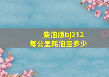 柴油版bj212每公里耗油量多少