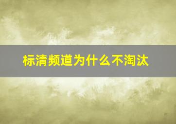 标清频道为什么不淘汰