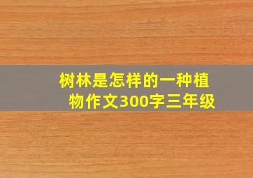 树林是怎样的一种植物作文300字三年级